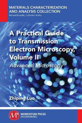 A Practical Guide to Transmission Electron Microscopy, Volume II: Advanced Microscopy - Zhiping Luo - cover