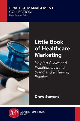 Little Book of Healthcare Marketing: Helping Clinics and Practitioners Build Brand and a Thriving Practice - Drew Stevens - cover