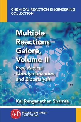 Multiple Reactions Galore, Volume II: Free Radical Copolymerization and Biocatalysis - Kal Renganathan Sharma - cover