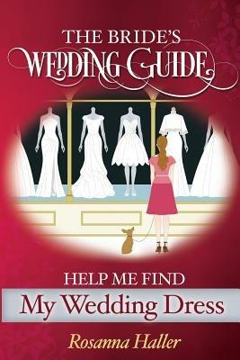 The B.R.I.D.E.S Wedding Guide: Help Me Find a Wedding Dress: Transform from Bewildered Bride to Savvy Shopper! - Rosanna Haller - cover