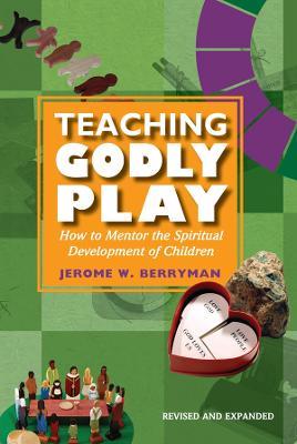 Teaching Godly Play: How to Mentor the Spiritual Development of Children - Jerome W. Berryman - cover
