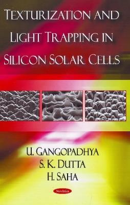 Texturization & Light Trapping in Silicon Solar Cells - U Gangopadhyay,S K Dutta,H Saha - cover