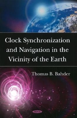 Clock Synchronization & Navigation in the Vicinity of the Earth - Thomas B Bahder - cover