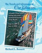 The Travels and Adventures of Our Pleasure: A Family's Nine-Year Sailing Adventure Around 95 Percent of the World Sept. 3, 1997 to June 4, 2006
