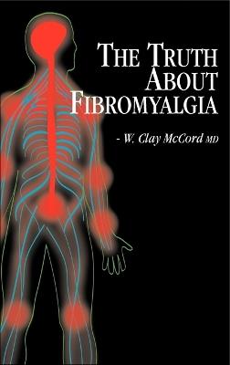 The Truth About Fibromyalgia - W Clay McCord - cover