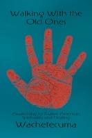 Walking with the Old Ones: Awakening to Native American Spirituality and Healing - Wachetecuma - cover