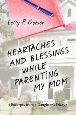 Heartaches and Blessings While Parenting My Mom - Letty P Oveson - cover