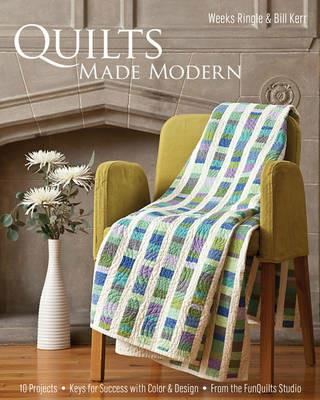 Quilts Made Modern: 10 Projects * Keys for Success with Color & Design * from the Funquilts Studio - Weeks Ringle,Bill Kerr - cover