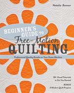 Beginner's Guide to Free-Motion Quilting: 50+ Visual Tutorials to Get You Started • Professional Quality-Results on Your Home Machine