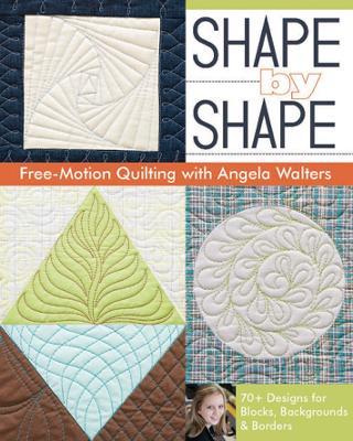 Shape by Shape: Free-Motion Quilting with Angela Walters - Angela Walters - cover