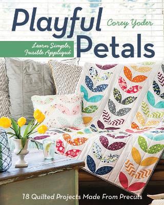 Playful Petals: Learn Simple, Fusible Appliqué • 18 Quilted Projects Made from Precuts - Corey Yoder - cover