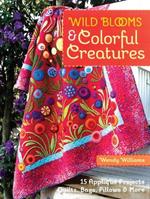 Wild Blooms & Colorful Creatures: 15 Appliqué Projects • Quilts, Bags, Pillows & More