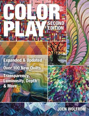 Color Play: Expanded & Updated • Over 100 New Quilts • Transparency, Luminosity, Depth & More - Joen Wolfrom - cover