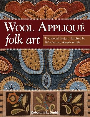 Wool Appliqué Folk Art: Traditional Projects Inspired by 19th Century American Life - Rebekah L. Smith - cover