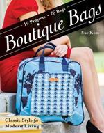 Boutique Bags: Classic Style for Modern Living • 19 Projects, 76 Bags