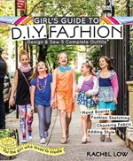 Girl's Guide to DIY Fashion: Design & Sew 5 Complete Outfits - Mood Boards - Fashion Sketiching - Choosing Fabric - Adding Style