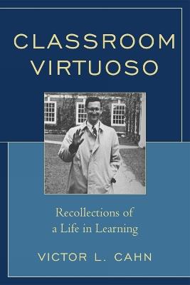 Classroom Virtuoso: Recollections of a Life in Learning - Victor Cahn - cover