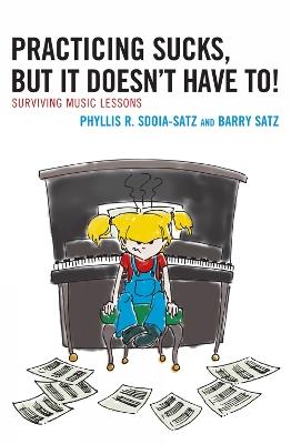 Practicing Sucks, But It Doesn't Have To!: Surviving Music Lessons - Phyllis R. Sdoia-Satz,Barry Satz - cover