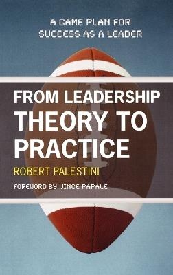 From Leadership Theory to Practice: A Game Plan for Success as a Leader - Robert Palestini - cover