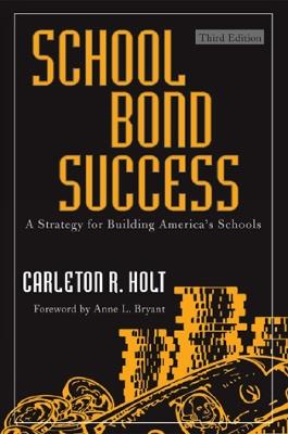 School Bond Success: A Strategy for Building America's Schools - Carleton R. Holt - cover