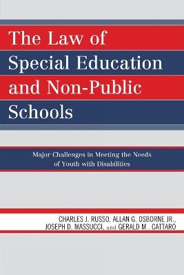 The Law of Special Education and Non-Public Schools: Major Challenges in Meeting the Needs of Youth with Disabilities - Charles J. Russo,Allan G. Osborne,Joseph D. Massucci - cover