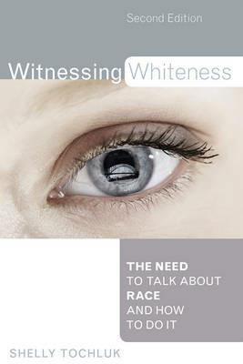 Witnessing Whiteness: The Need to Talk About Race and How to Do It - Shelly Tochluk - cover