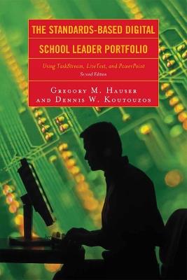 The Standards-Based Digital School Leader Portfolio: Using TaskStream, LiveText, and PowerPoint - Gregory M. Hauser,Dennis W. Koutouzos - cover