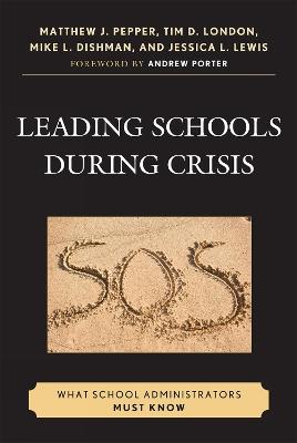 Leading Schools During Crisis: What School Administrators Must Know - Matthew J. Pepper,Tim D. London,Mike L. Dishman - cover