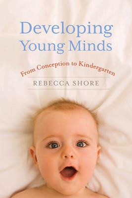 Developing Young Minds: From Conception to Kindergarten - Rebecca A. Shore - cover