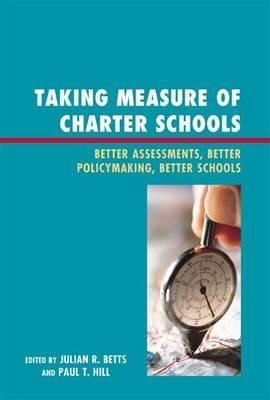 Taking Measure of Charter Schools: Better Assessments, Better Policymaking, Better Schools - cover