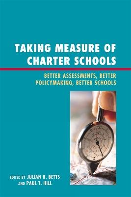 Taking Measure of Charter Schools: Better Assessments, Better Policymaking, Better Schools - cover