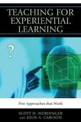 Teaching for Experiential Learning: Five Approaches That Work - Scott D. Wurdinger,Julie A. Carlson - cover