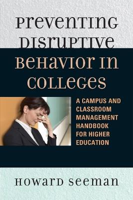 Preventing Disruptive Behavior in Colleges: A Campus and Classroom Management Handbook for Higher Education - Howard Seeman - cover