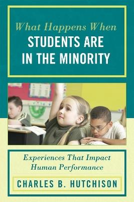 What Happens When Students Are in the Minority: Experiences and Behaviors that Impact Human Performance - Charles B. Hutchison - cover