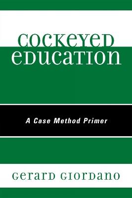 Cockeyed Education: A Case Method Primer - Gerard Giordano - cover