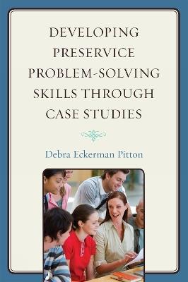 Developing Preservice Problem-Solving Skills through Case Studies - Debra Eckerman Pitton - cover