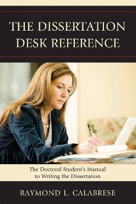 The Dissertation Desk Reference: The Doctoral Student's Manual to Writing the Dissertation - Raymond L. Calabrese - cover