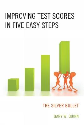Improving Test Scores in Five Easy Steps: The Silver Bullet - Gary W. Quinn - cover