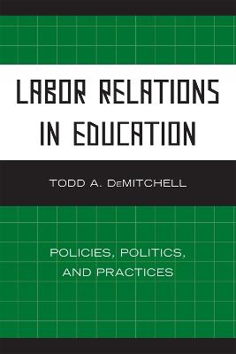 Labor Relations in Education: Policies, Politics, and Practices - Todd A. DeMitchell - cover