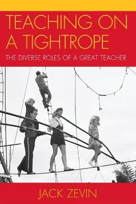 Teaching on a Tightrope: The Diverse Roles of a Great Teacher - Jack Zevin - cover