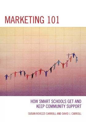 Marketing 101: How Smart Schools Get and Keep Community Support - David J. Carroll,Susan Rovezzi Carroll - cover