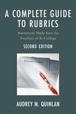 A Complete Guide to Rubrics: Assessment Made Easy for Teachers, K-College