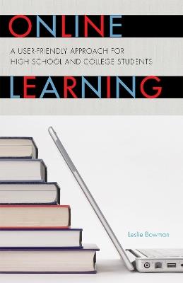 Online Learning: A User-Friendly Approach for High School and College Students - Leslie Bowman - cover