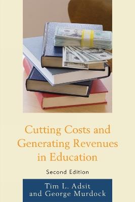 Cutting Costs and Generating Revenues in Education - Tim L. Adsit,George R. Murdock - cover