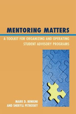 Mentoring Matters: A Toolkit for Organizing and Operating Student Advisory Programs - Mark D. Benigni,Sheryll Petrosky - cover