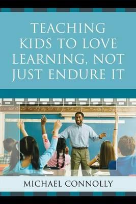 Teaching Kids to Love Learning, Not Just Endure It - Michael Connolly - cover