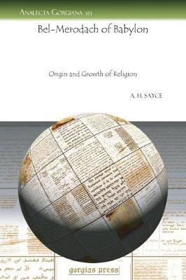 Bel-Merodach of Babylon: Origin and Growth of Religion - A. Sayce - cover