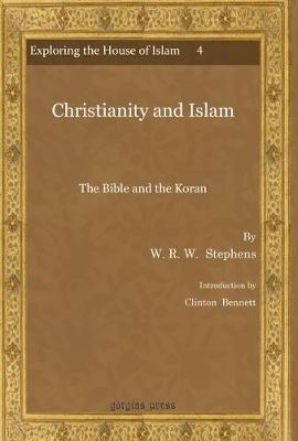 Christianity and Islam: The Bible and the Koran - W. R. W. Stephens,Clinton Bennett - cover