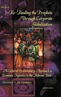 Re-Reading the Prophets Through Corporate Globalization: A Cultural-Evolutionary Approach to Economic Injustice in the Hebrew Bible - Matthew Coomber - cover