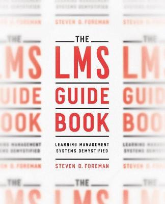 The LMS Guidebook: Learning Management Systems Demystified - Steven D. Foreman - cover